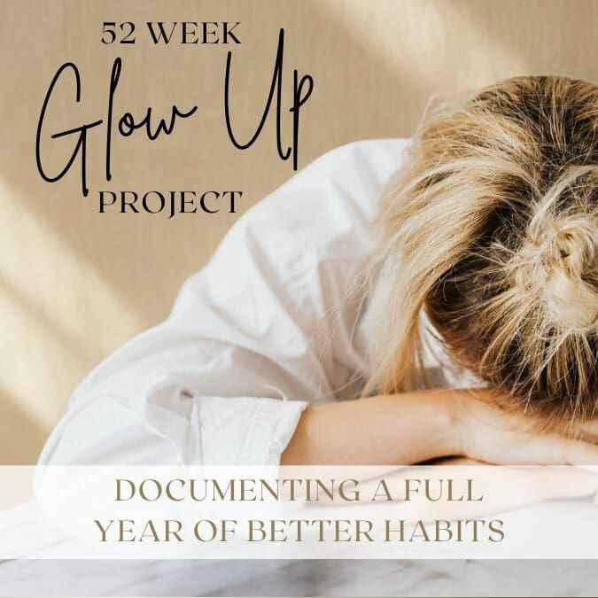 52 Week Glow Up Project — a woman with her head down resting on her arms, with the text "Documenting a Full Year of Better Habits